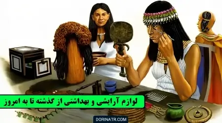 تاریخچه لوازم آرایشی و بهداشتی - لوازم آرایشی و بهداشتی از گذشته تا به امروز! - تاریخچه آرایش در ایران و جهان - درین عطر